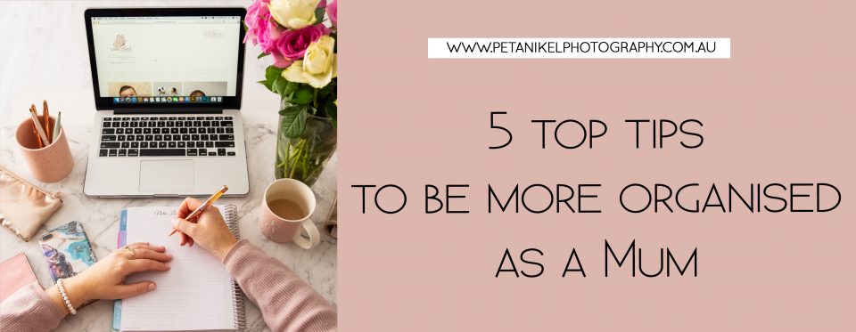 5 top tips for being organised as a mum